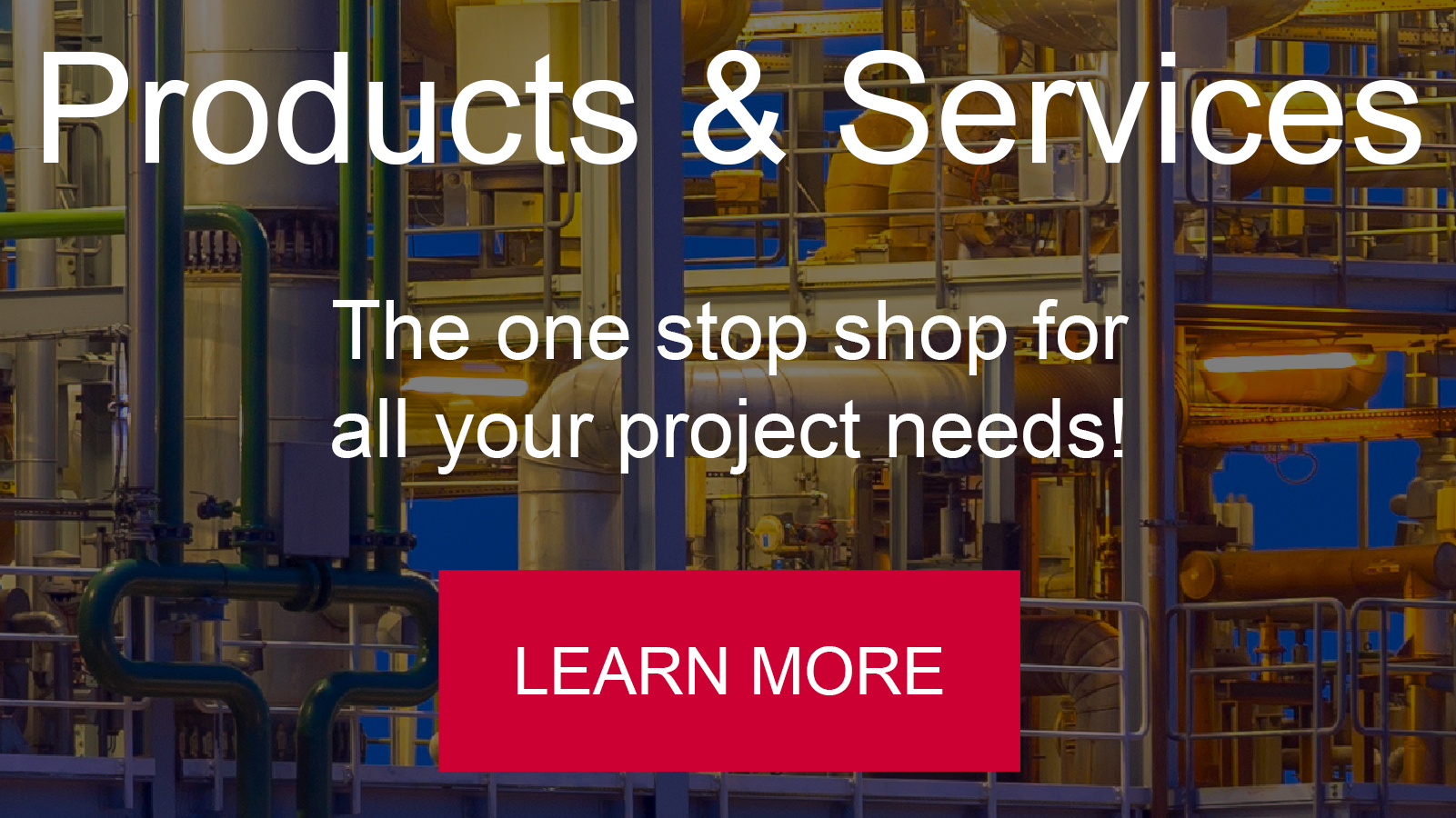 Products and Services. The one stop shop for all your needs